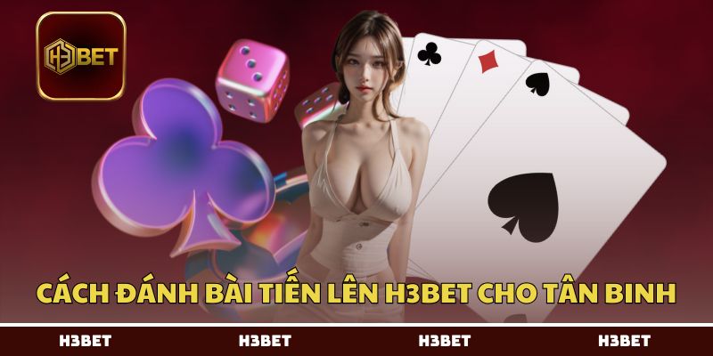 Cách đánh bài tiến lên H3BET cho tân binh