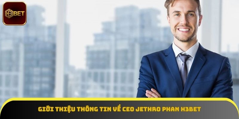 Giới thiệu thông tin về CEO Jethro