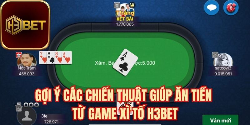 Gợi ý các chiến thuật giúp ăn tiền từ game xì tố H3bet