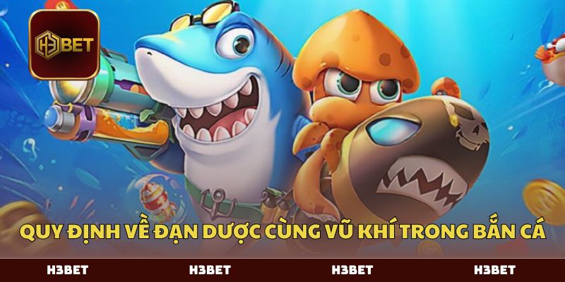 Quy định về đạn dược cùng vũ khí trong bắn cá